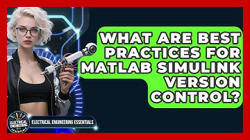 What Are Best Practices For MATLAB Simulink Version Control? - Electrical Engineering Essentials