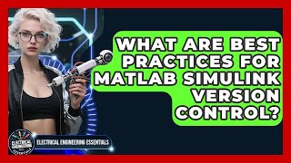 What Are Best Practices For MATLAB Simulink Version Control? - Electrical Engineering Essentials