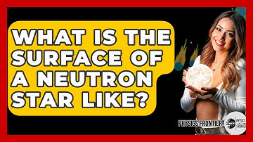 What Is The Surface Of A Neutron Star Like? - Physics Frontier