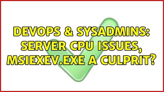 DevOps & SysAdmins: Server CPU issues, msiexev.exe a culprit?