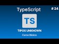 TypeScript Desde Cero | Tipos Unknown #24