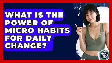 What Is The Power Of Micro Habits For Daily Change? - Habit Hacks Hub