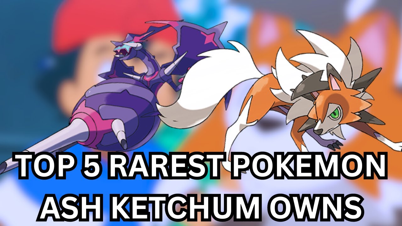 Top 5 Rarest Pokemon Top 5 RAREST Pokemon Ash Ketchum Owns - YouTube