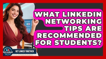 What LinkedIn Networking Tips Are Recommended for Students? | Get Linked Together News