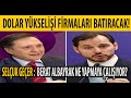 SELÇUK GEÇER : BERAT ALBAYRAK NE YAPMAYA ÇALIŞIYOR? DOLAR YÜKSELİŞİ FİRMALARI BATIRACAK!