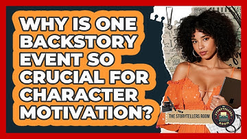 Why Is One Backstory Event So Crucial For Character Motivation? - The Storytellers Room