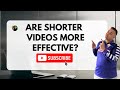 Are Shorter Videos MORE Effective?