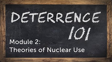 Deterrence 101 Module 2 - Theories of Nuclear Use