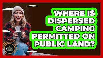 Where Is Dispersed Camping Permitted On Public Land?