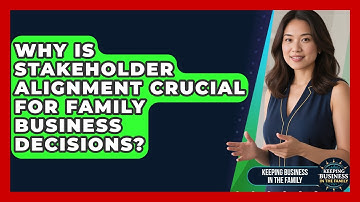Why Is Stakeholder Alignment Crucial For Family Business Decisions? - Keeping Business In The Family