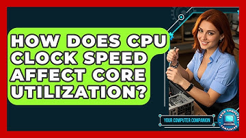 How Does CPU Clock Speed Affect Core Utilization? - Your Computer Companion