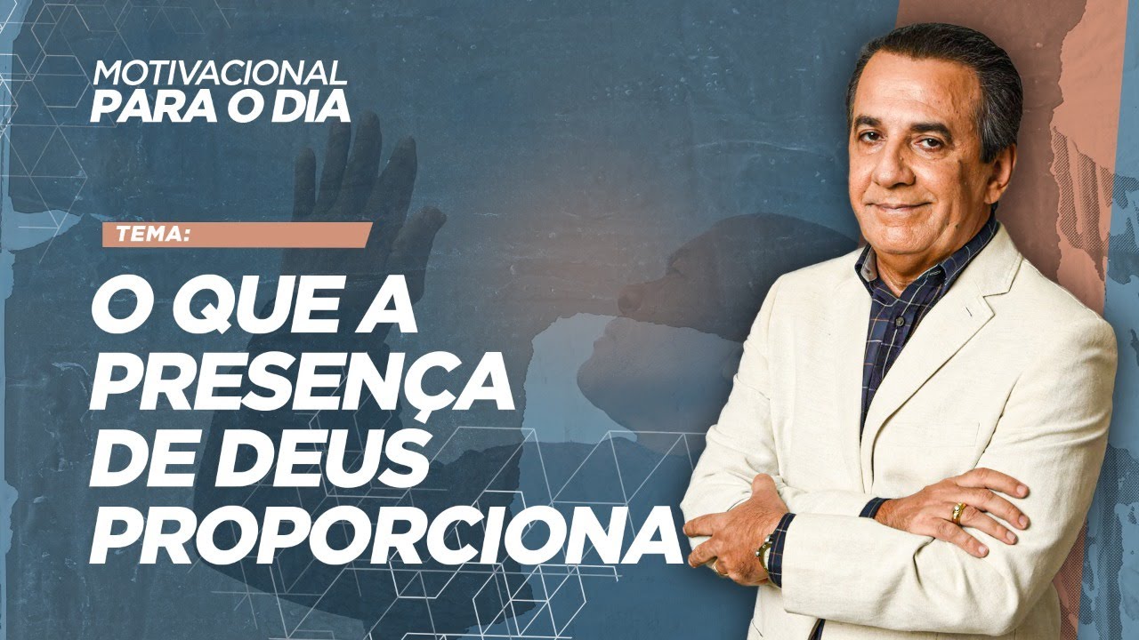 O QUE A PRESENÇA DE DEUS PROPORCIONA