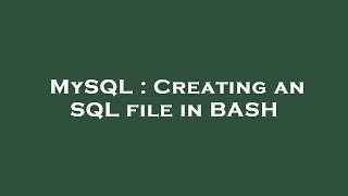 MySQL : Creating an SQL file in BASH