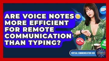Are Voice Notes More Efficient For Remote Communication Than Typing? - Virtual Communication Hub