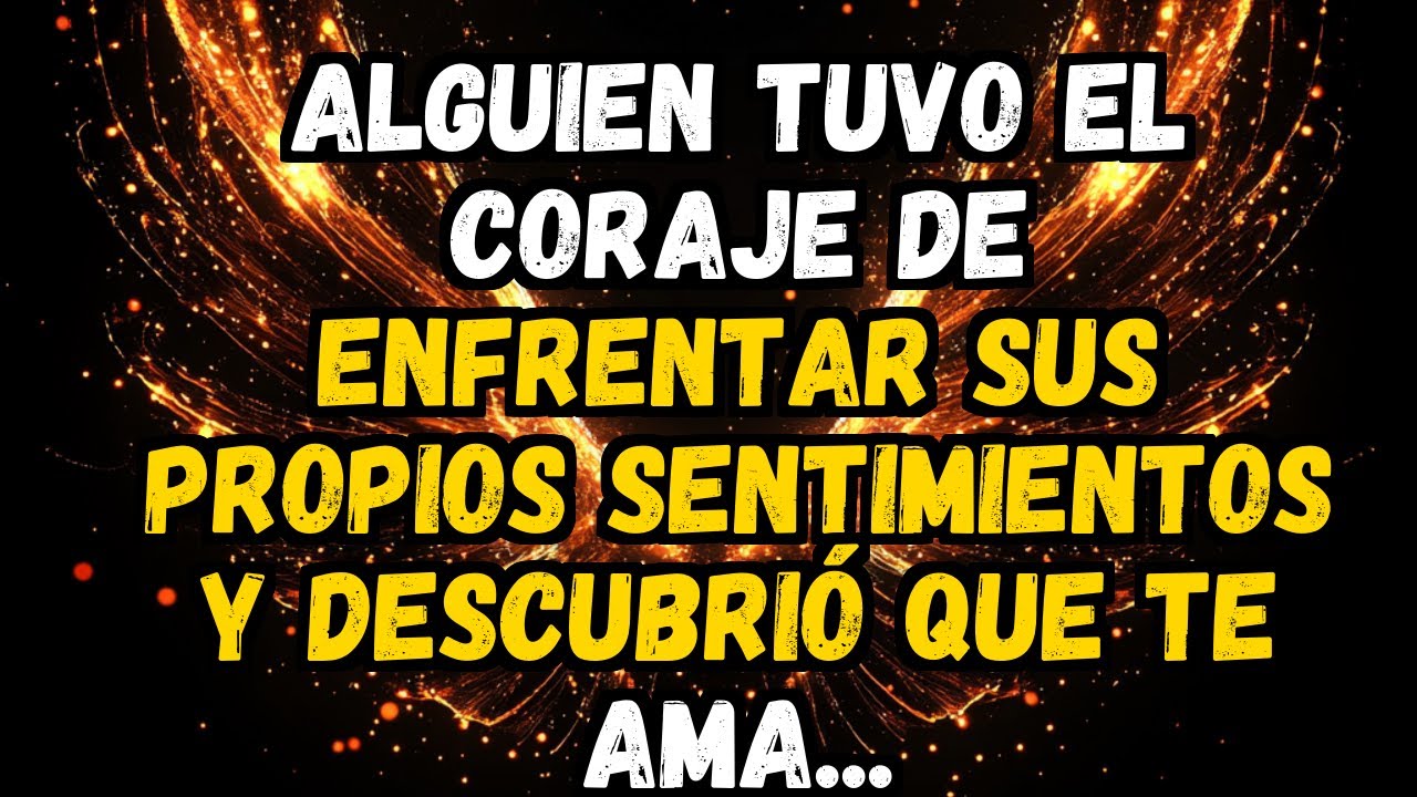 💌❤️ ALGUIEN TUVO EL CORAJE DE ENFRENTAR SUS PROPIOS SENTIMIENTOS Y DESCUBRIÓ QUE TE AMA...