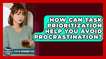 How Can Task Prioritization Help You Avoid Procrastination? - Steps to Sophomore Year