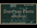 Spirit and truth worshippers  may 4 2024