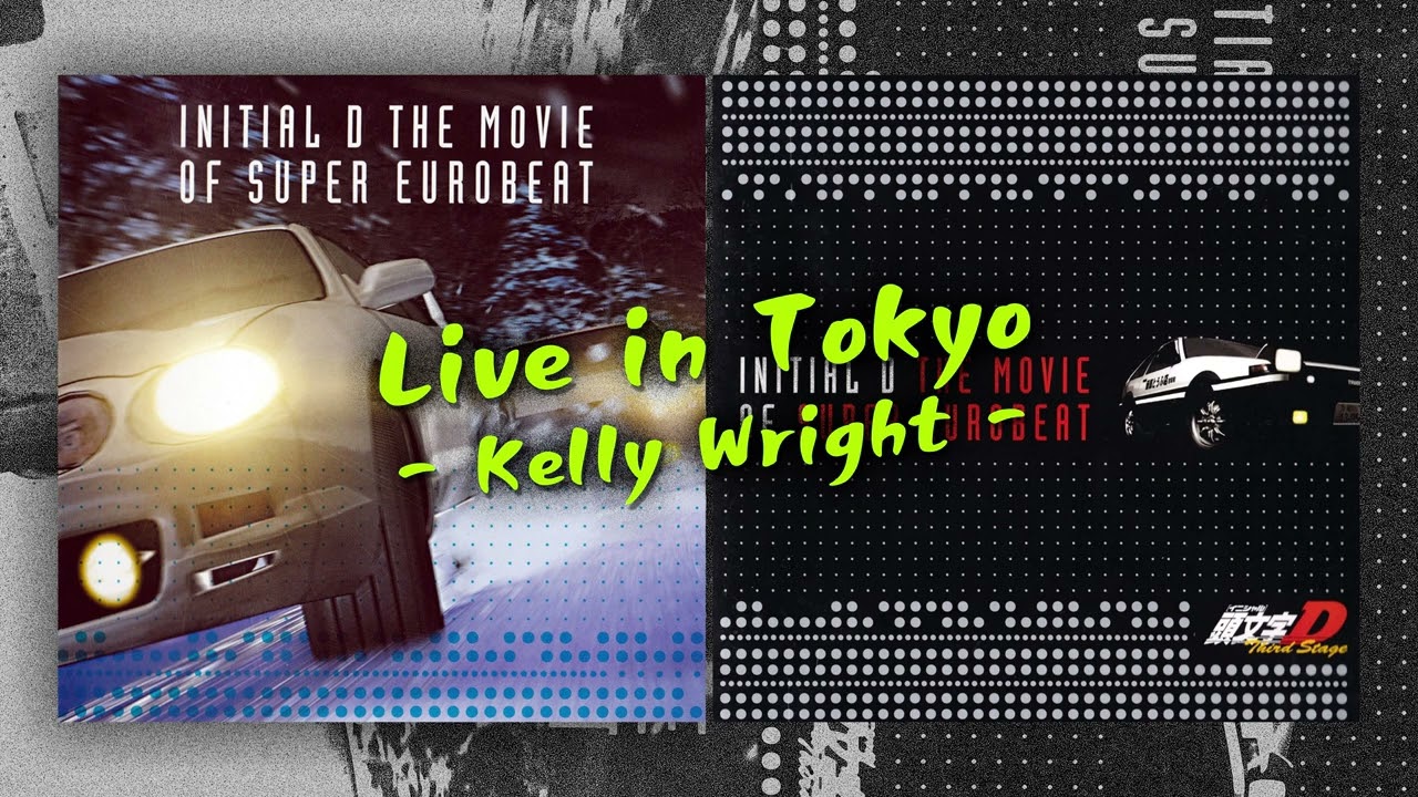 Live in Tokyo - Kelly Wright (Initial D 3rd Stage The Movie of Super  Eurobeat)