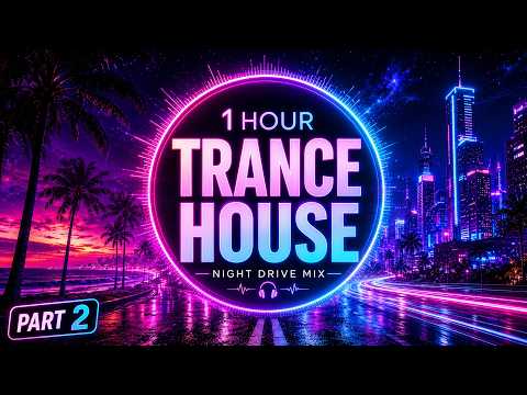 1 Hour Trance House Music | Night Drive Electronic Mix Part 2