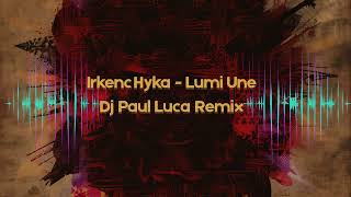 Irkenc Hyka - Lumi Une ( Dj Paul Luca Remix )
