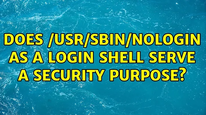 Unix & Linux: Does /usr/sbin/nologin as a login shell serve a security purpose? (8 Solutions!!)