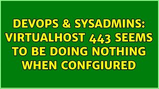 DevOps & SysAdmins: VirtualHost 443 seems to be doing nothing when confgiured