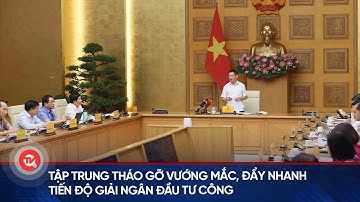 Tập trung tháo gỡ vướng mắc, đẩy nhanh tiến độ giải ngân đầu tư công | Truyền hình Quốc hội Việt Nam