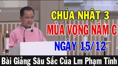 (NGÀY 15/12) CHÚA NHẬT 3 MÙA VỌNG NĂM C - Bài Giảng Sâu Sắc Của Lm Phạm Tĩnh | Ánh Sáng Lời Chúa