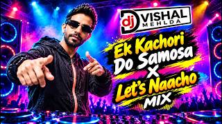 Ek Kachori Do Samosa x Let's Naacho Mix Dj Vishal Mehlda 🔥