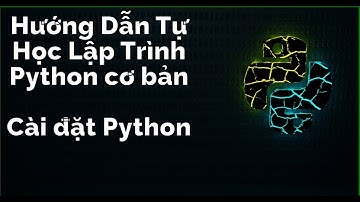 Hướng Dẫn Tự Học Lập Trình Python Cơ Bản - Từng Bước Cài Đặt Python Và Môi Trường Code