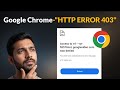 Google Chrome Http Error Code 403 -You don't have authorisation To View this Page -Access Was Denied