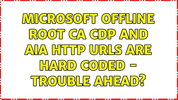 Microsoft offline root CA CDP and AIA http URLs are hard coded - trouble ahead?