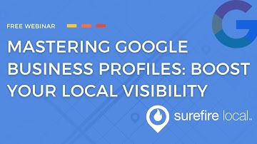 Mastering Google Business Profiles: Boost Your Local Visibility