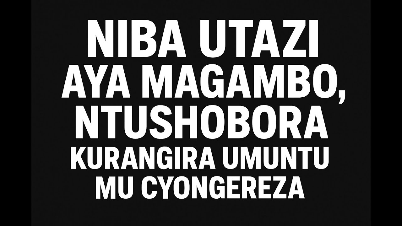 Niba Utazi Aya Magambo, Ntushobora Kurangira Umuntu mu Cyongereza