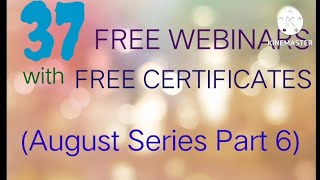 37 Free Webinars with Free Certificates (August Series Part 6)