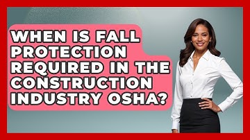 When Is Fall Protection Required In The Construction Industry OSHA? - Civil Engineering Explained