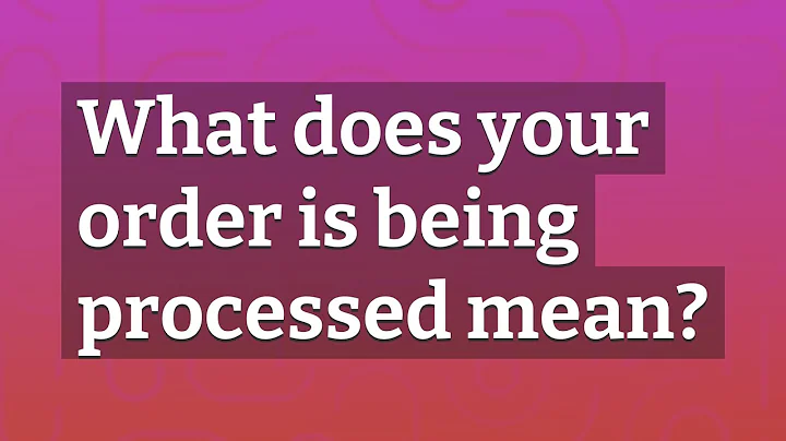What does your order is being processed mean?