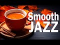 Smooth Jazz: Keep upbeat your moods with Jazz Relaxing Music &amp; Soft Autumn Bossa Nova