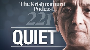 The Krishnamurti Podcast - Ep. 221 - Krishnamurti on Quiet