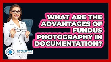 What Are The Advantages Of Fundus Photography In Documentation?