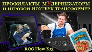 Профилакты - мУдернизаторы «за доширак» и игровой ноутбук трансформер Asus ROG Flow X13 GV301QH