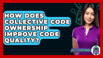 How Does Collective Code Ownership Improve Code Quality? - Next LVL Programming