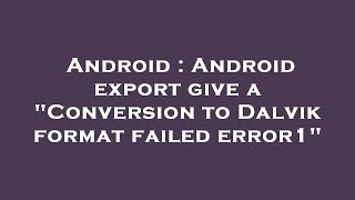 Android : Android export give a "Conversion to Dalvik format failed error1" Net Worth