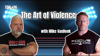 The Art of Violence with Mike VanBeek TFW Podcast Episode 16