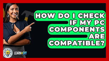 How Do I Check If My PC Components Are Compatible? - LearnToDIY360.com