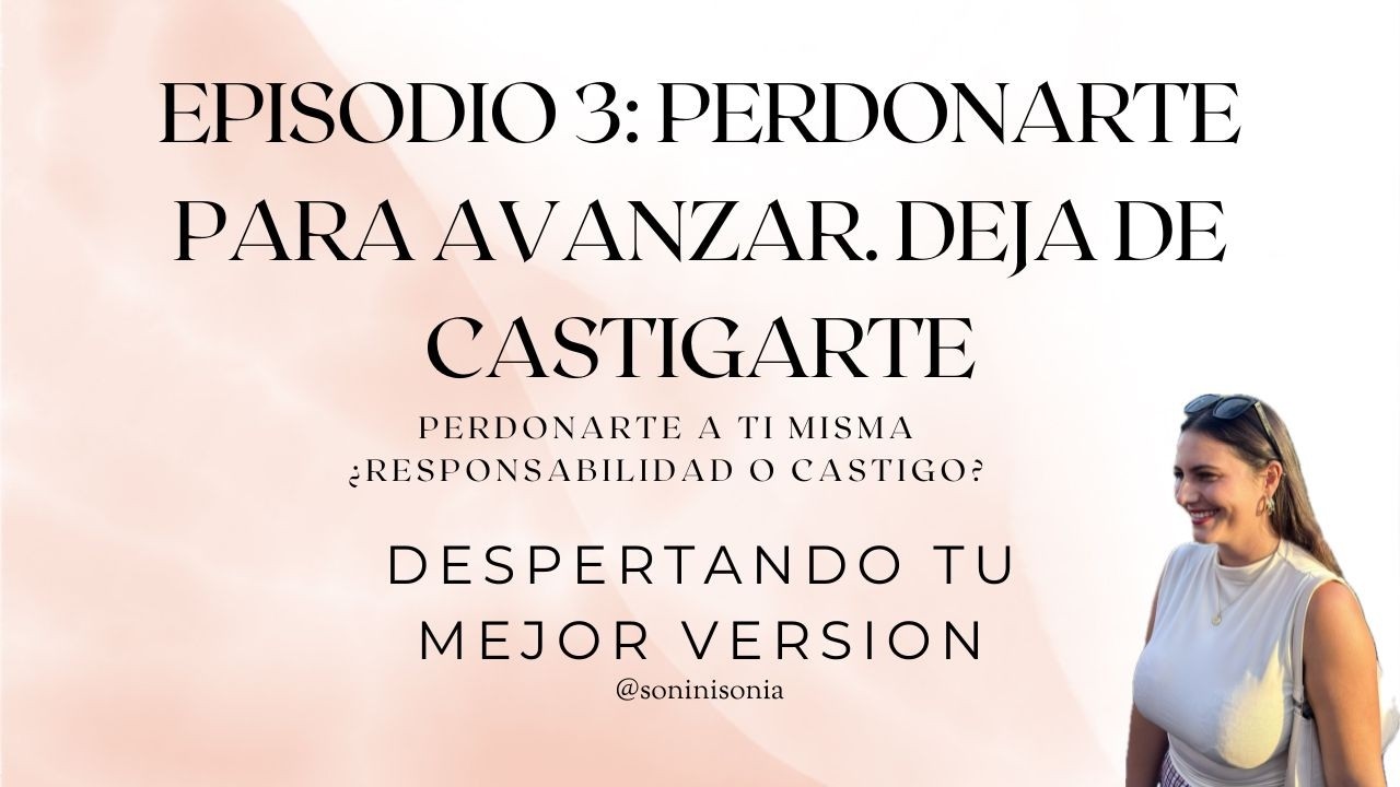 PERDONARTE PARA AVANZAR - EP 3 DESPERTANDO TU MEJOR VERSIÓN ✨