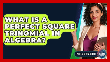 What Is A Perfect Square Trinomial In Algebra? - Your Algebra Coach