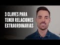 3 Claves Para Tener Relaciones Extraordinarias