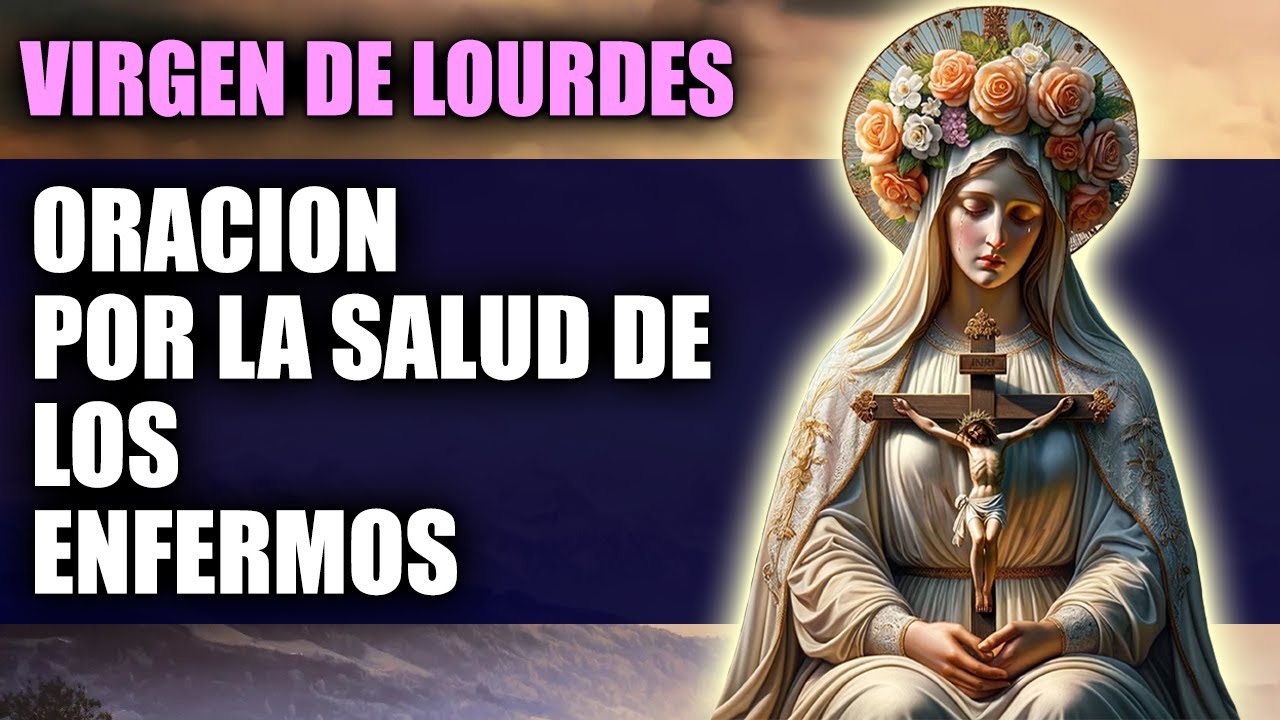 Oración a la VIRGEN DE LOURDES para PEDIR por la SALUD de un enfermo ...