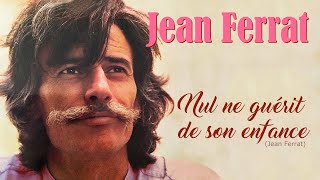 NUL NE GUÉRIT DE SON ENFANCE (Jean Ferrat)